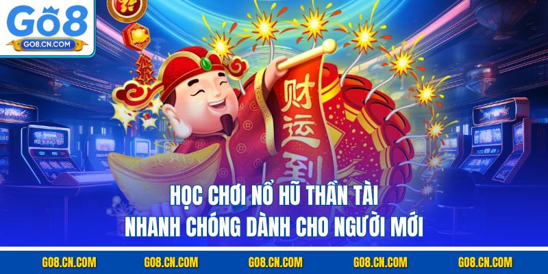 Học chơi nổ hũ thần tài nhanh chóng dành cho người mới