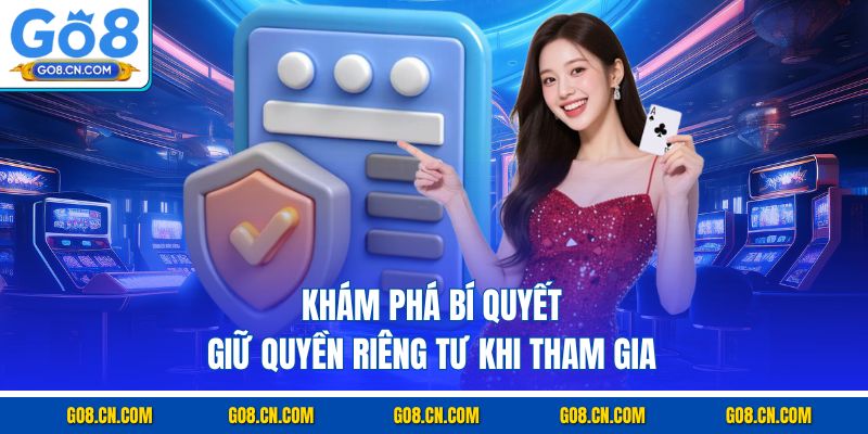 Khám phá bí quyết giữ quyền riêng tư khi tham gia
