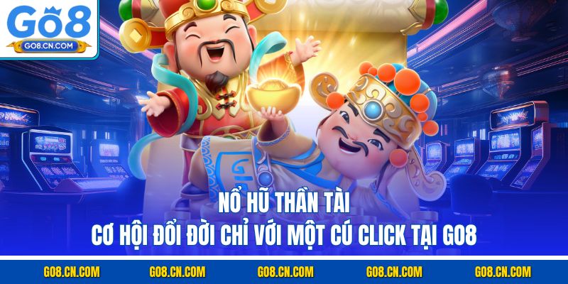 Nổ hũ thần tài cơ hội đổi đời chỉ với một cú click tại go8